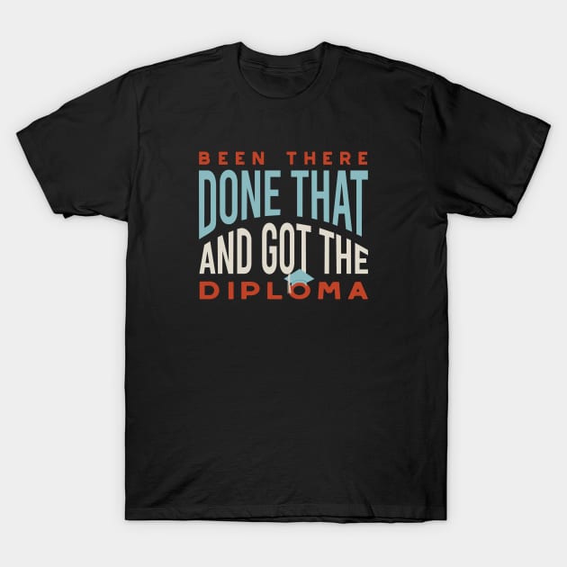 Graduation Been There Done That and Got the Diploma T-Shirt by whyitsme